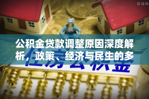 丹江口公积金贷款调整原因深度解析，政策、经济与民生的多重考量