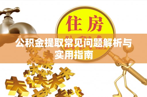 丹江口公积金提取常见问题解析与实用指南