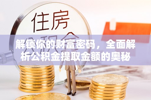 丹江口解锁你的财富密码，全面解析公积金提取金额的奥秘