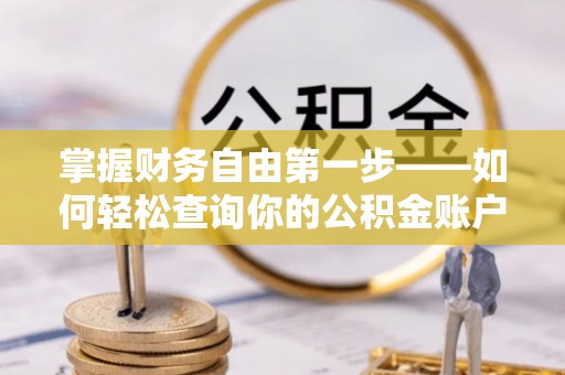 丹江口掌握财务自由第一步——如何轻松查询你的公积金账户余额