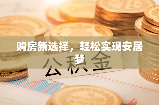 丹江口购房新选择，轻松实现安居梦
