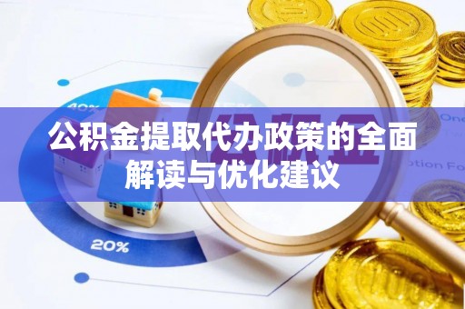 丹江口公积金提取代办政策的全面解读与优化建议