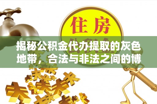 丹江口揭秘公积金代办提取的灰色地带，合法与非法之间的博弈