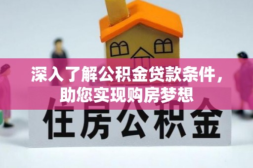 丹江口深入了解公积金贷款条件，助您实现购房梦想
