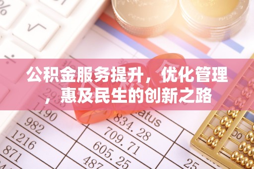 丹江口公积金服务提升，优化管理，惠及民生的创新之路